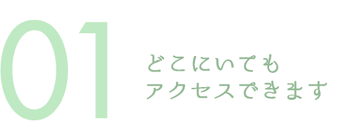 どこにいてもアクセスできます