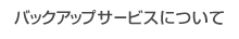 バックアップサービスについて